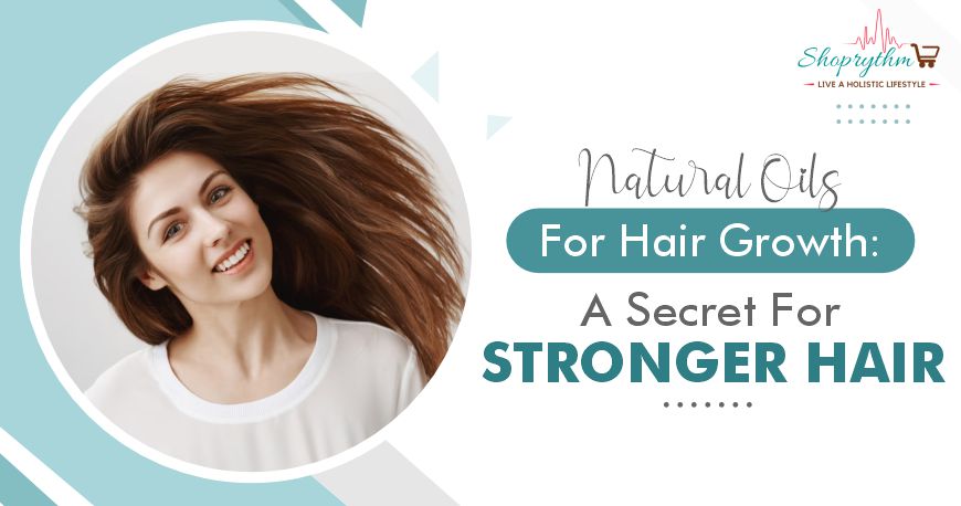 Natural Oils For Hair Growth: A Secret For Stronger Hair