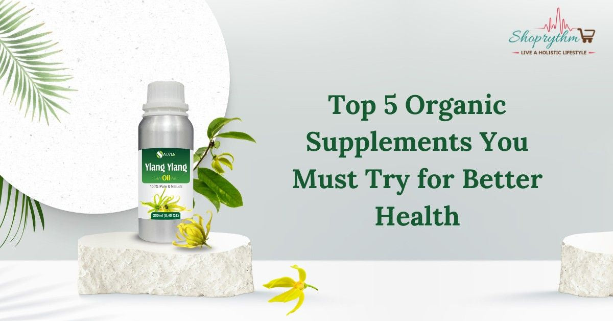 Top 5 Organic Supplements You Must Try for Better Health