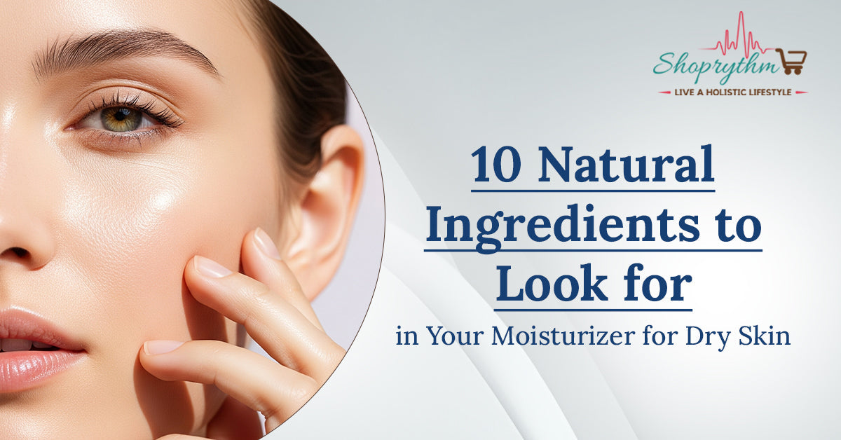 10 Natural Ingredients to Look for in Your Moisturizer for Dry Skin