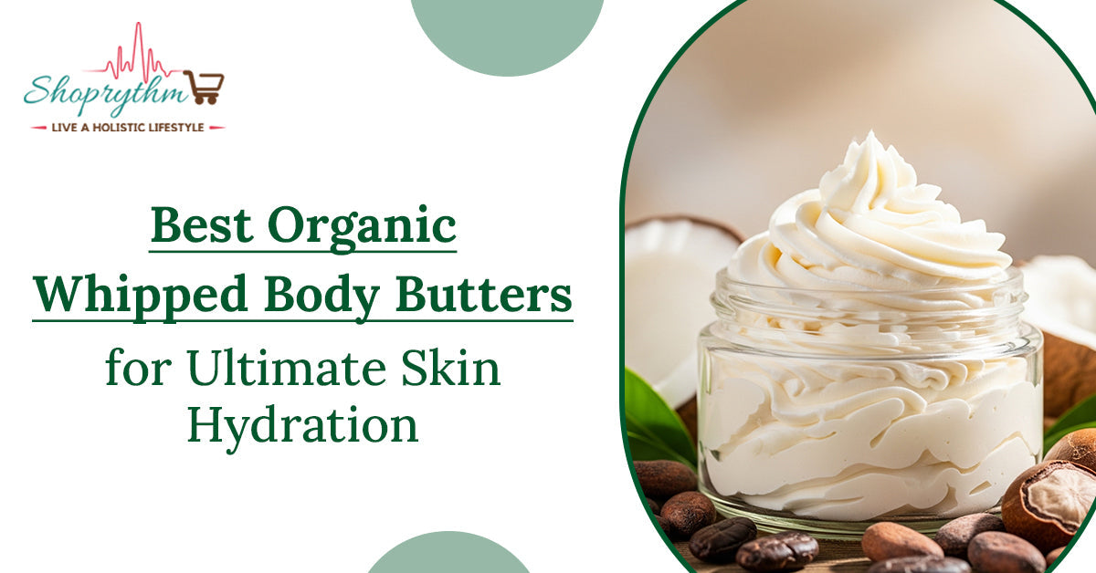 Best Organic Whipped Body Butters for Ultimate Skin Moisturization